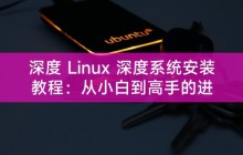 深度 Linux 深度系统安装教程:从小白到高手的进阶之路