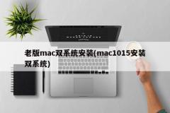 老版mac双系统安装(mac1015安装双系统)