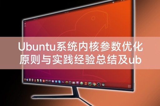 Ubuntu系統內核參數最佳化原則與實務經驗總結及ubuntu20 內核