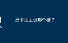 显卡插主板哪个槽？