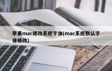 苹果mac修改系统字体(mac系统默认字体修改)