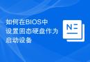 如何在BIOS中设置固态硬盘作为启动设备