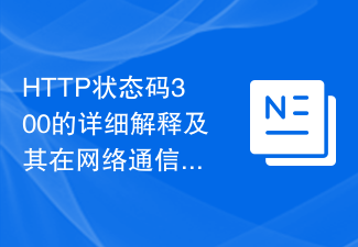 HTTP ステータス コード 300 とネットワーク通信におけるその応用の詳細な説明