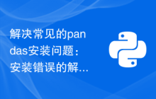 解决常见的pandas安装问题：安装错误的解读和解决方法