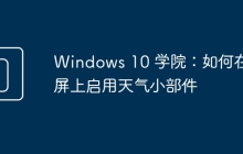 Windows 10 学院:如何在锁屏上启用天气小部件