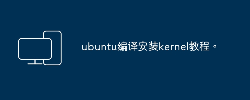 ubuntu编译安装kernel教程。