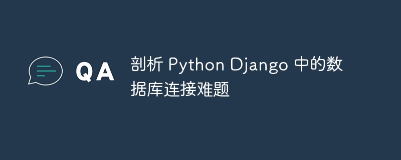 剖析 python django 中的数据库连接难题