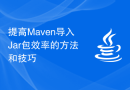 提高Maven导入Jar包效率的方法和技巧