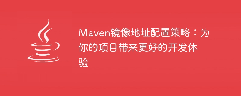 优化Maven镜像地址设置：提升项目开发体验