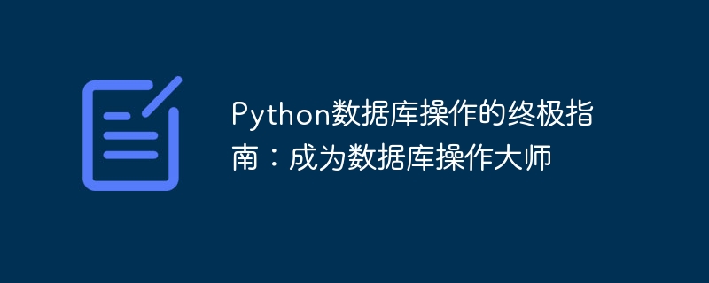 Le guide ultime des opérations de base de données Python : devenez un maître des opérations de base de données