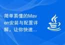 简单易懂的Maven安装与配置详解，让你快速上手