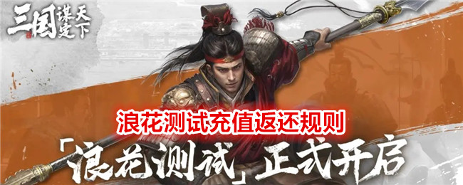 《 三国:谋定天下》浪花测试充值返还规则