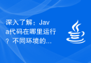 深入了解：Java代码在哪里运行？不同环境的优缺点对比
