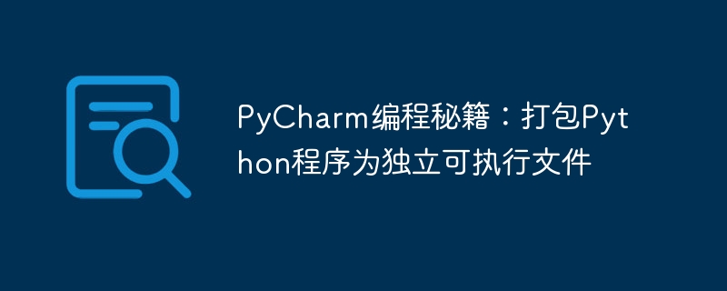 Conseils de programmation PyCharm : regroupez les programmes Python dans des fichiers exécutables indépendants