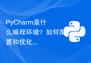 PyCharm是什么编程环境？如何配置和优化？