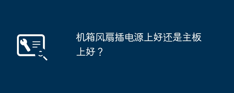 ケースファンを電源に接続するか、マザーボードに接続するのが良いでしょうか?