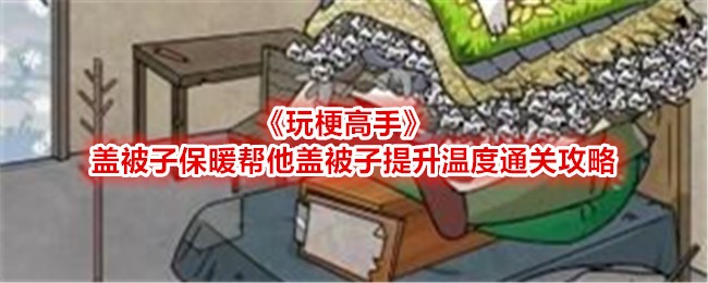 《玩梗高手》蓋被子保暖幫他蓋被子提升溫度通關攻略