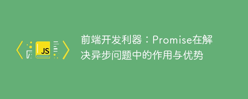 フロントエンド開発ツール: 非同期問題の解決における Promise の役割と利点