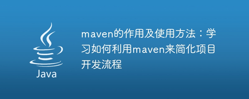 The role and use of maven: Learn how to use maven to simplify the project development process