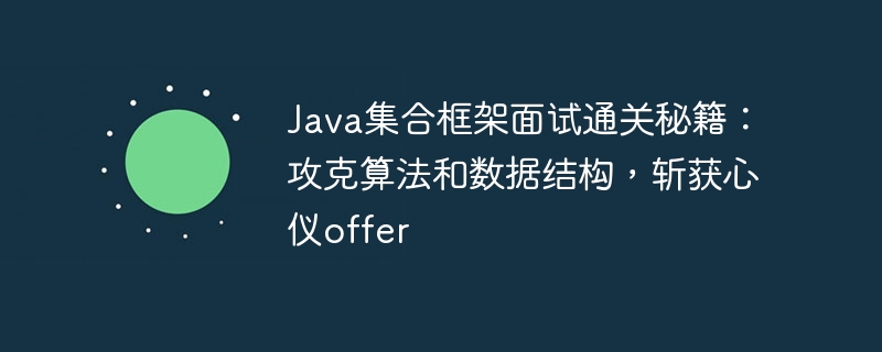 Java 컬렉션 프레임워크 인터뷰 비밀: 알고리즘과 데이터 구조를 극복하고 마음에 드는 제안을 받으세요