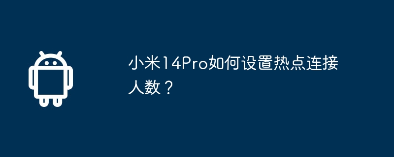 小米14Pro如何设置热点连接人数？