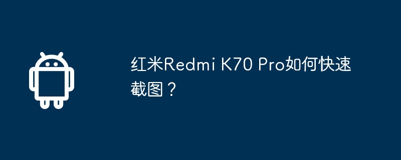 红米Redmi K70 Pro如何快速截图？