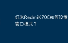 红米RedmiK70E如何设置小窗口模式?