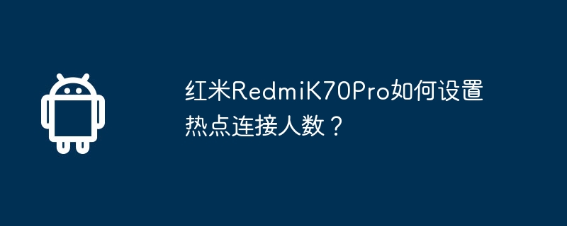 Comment paramétrer le nombre de personnes connectées au hotspot sur Redmi K70Pro ?