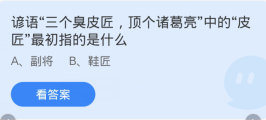 蚂蚁庄园1月10日:谚语三个臭皮匠顶个诸葛亮中的皮匠最初指的是什么
