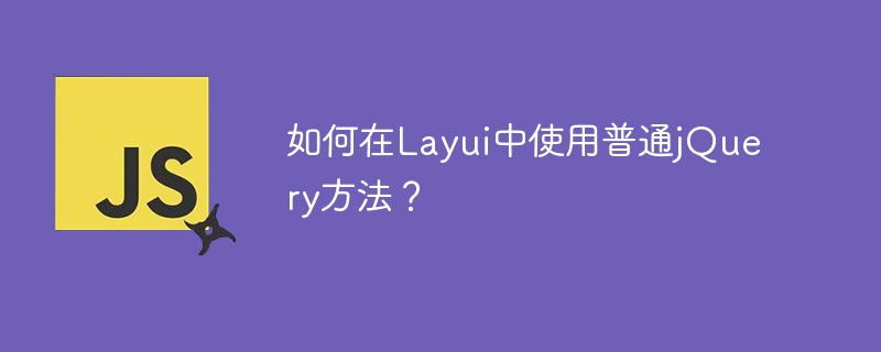 在Layui中如何利用jQuery常规方法？