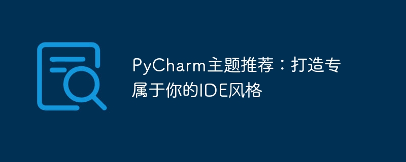 Thème PyCharm recommandé : personnalisez le style IDE personnalisé