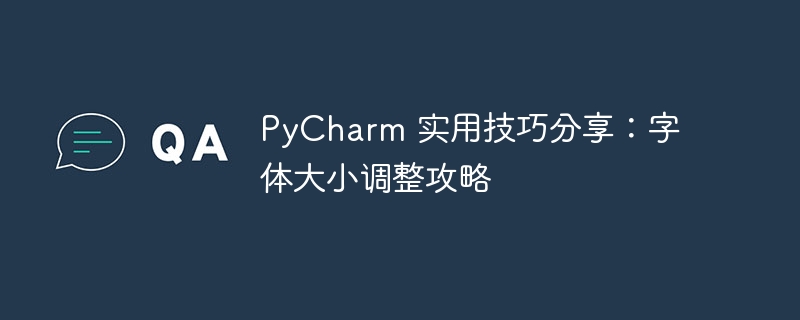 pycharm 实用技巧分享：字体大小调整攻略