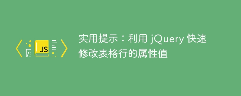 实用提示：利用 jQuery 快速修改表格行的属性值