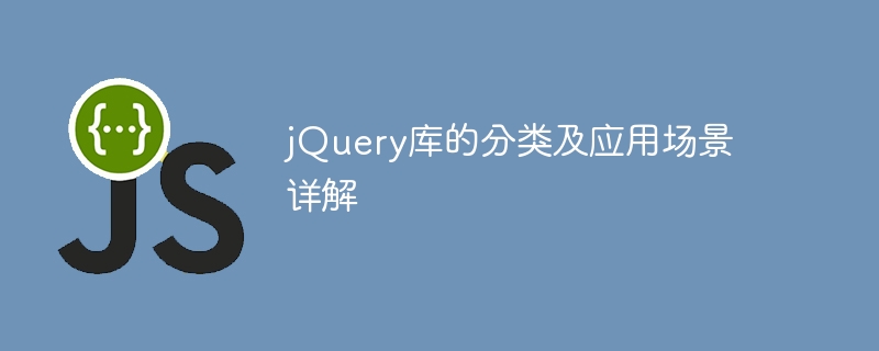 jQueryライブラリの分類と一般的なアプリケーション例の詳細な分析