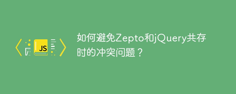 如何避免zepto和jquery共存时的冲突问题？