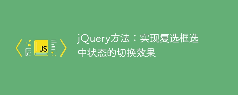 jquery方法：实现复选框选中状态的切换效果