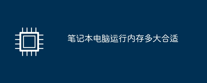 笔记本电脑运行内存多大合适