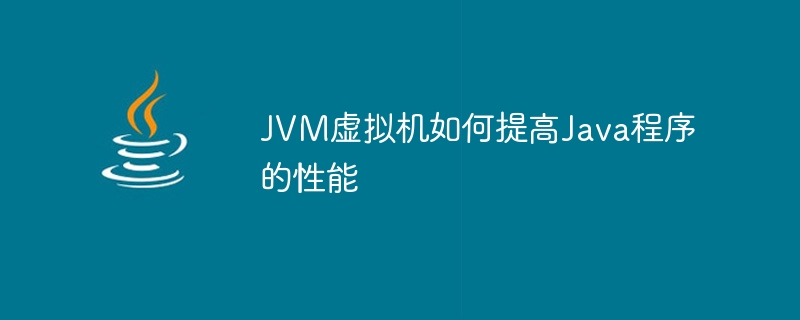 Methods to optimize Java program performance - the impact of JVM virtual machine