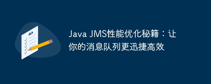 Java JMS性能优化秘籍：让你的消息队列更迅捷高效