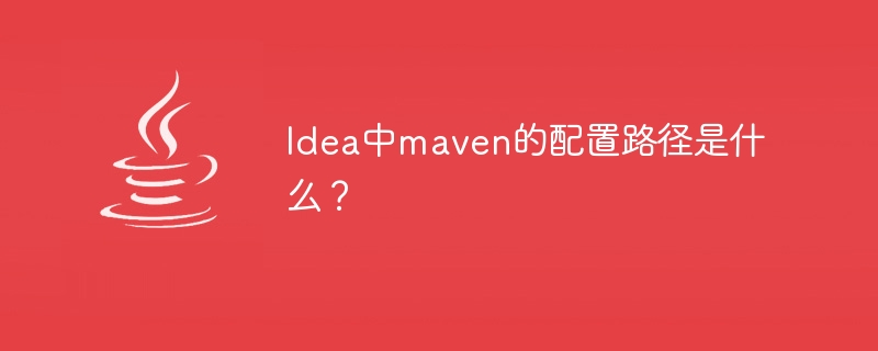 Où se trouve le chemin d’accès au fichier de configuration Maven dans Idea ?