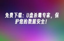 免费下载:U盘杀毒专家,保护您的数据安全!