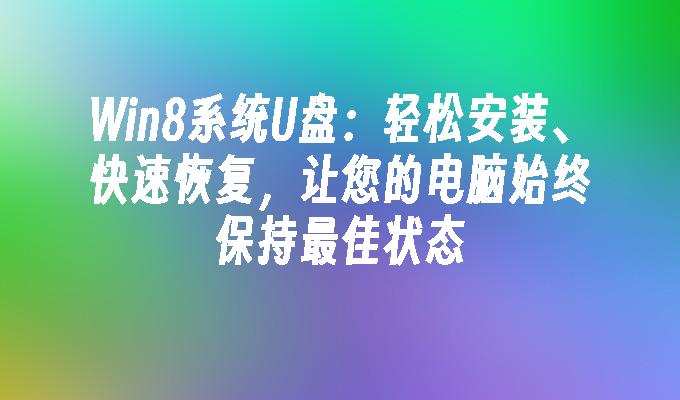 Win8 システム U ディスク: 簡単なインストールと迅速なリカバリにより、コンピュータを最高の状態に保ちます。