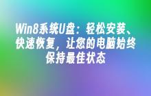 Win8系统U盘:轻松安装、快速恢复,让您的电脑始终保持最佳状态