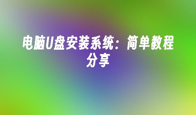 컴퓨터 U 디스크 설치 시스템: 간단한 튜토리얼 공유