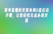 简单易懂的安装系统U盘启动步骤,让您轻松完成系统安装
