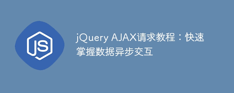 jquery ajax请求教程：快速掌握数据异步交互
