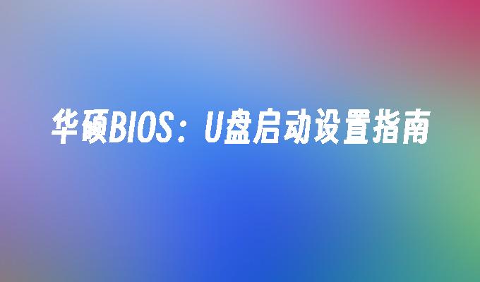 华硕BIOS：U盘启动设置指南