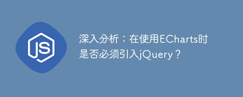 심층 분석: ECharts를 사용할 때 jQuery를 사용해야 합니까?