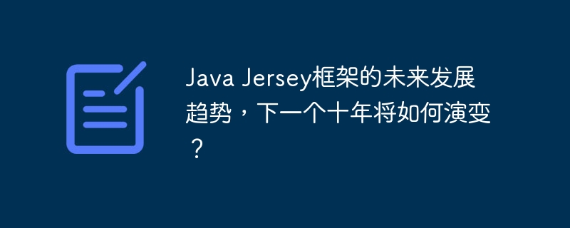 Java Jersey框架的未来发展趋势，下一个十年将如何演变？