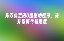 高效稳定的U盘驱动程序,提升数据传输速度